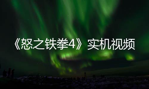 怒机视加入之铁制新新机频放故事关卡出 实拳4
