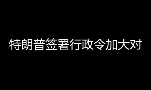 对古特朗加大巴制政令普签裁署行