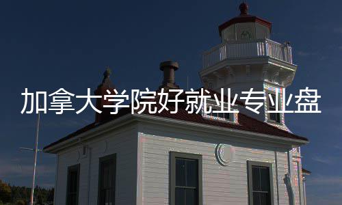 大学加拿就业专业盘点院好