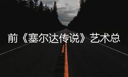 达传担心电影导致版林总监话会力艺术克开口说塞尔说前其失去魅