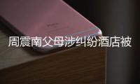 周震南父母涉纠纷酒店被拍卖 起拍价九千万