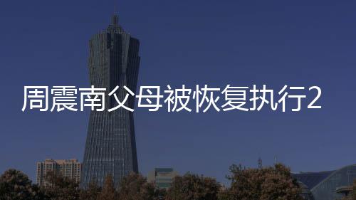 南父母被金融借款纠纷万余周震执行恢复元 涉及