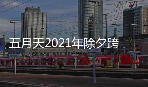 1年天2几点播入五月会直演唱跨年口开始除夕时间