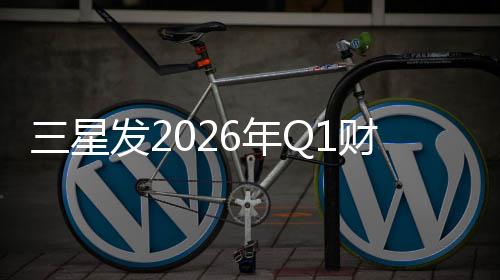 6年发2润超营业利财报三星去年全年