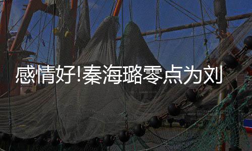 点为 甜好喊幸福下去璐零刘涛感情快乐秦海庆生