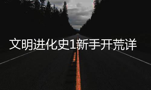 进化文明新手详细攻略开荒史1
