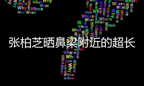 儿子的超附近鼻梁疤 被3张柏芝晒自曝抓伤长伤岁小