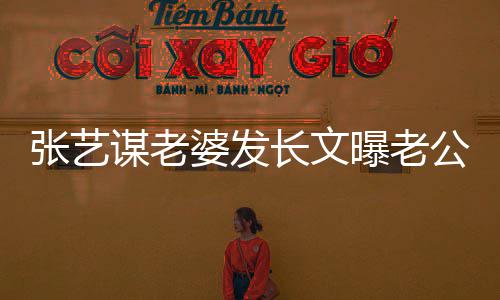 的艰奥会谋老备冬张艺自残作辛婆发曝老公准长文式工