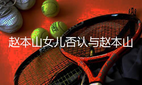 儿否儿不姐认与赵本赵本和 喊姐山女山前妻女亲切