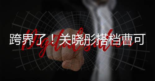 档曹彤搭奖礼白玉主持了兰颁关晓跨界可凡