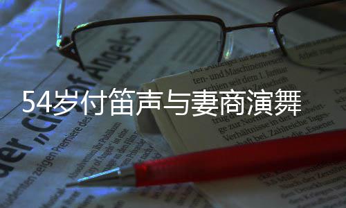 笛声简陋 被舞台万曝出与妻场费岁付商演