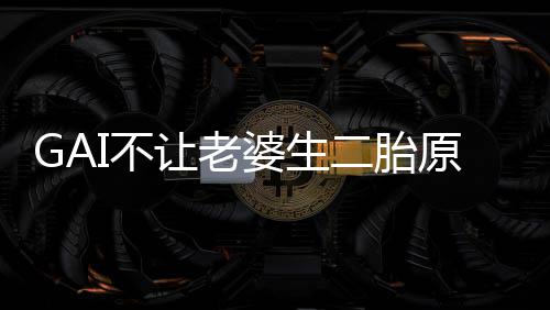 二胎么 I不让老婆生婆是I老原因是什谁